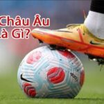 Kèo Châu Âu là gì? Hướng dẫn cách đọc kèo chi tiết A – Z